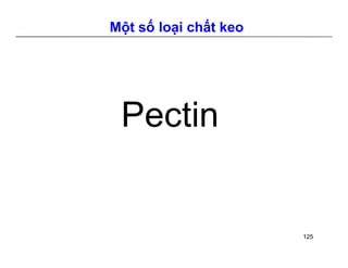 Một số loại chất keo 
Pectin 
125 
 