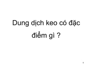 Dung dịch keo có đặc 
điểm gì ? 
5 
 