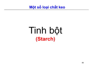 Một số loại chất keo 
Tinh bột 
(Starch) 
66 
 