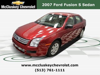2007 Ford Fusion S Sedan




www.mccluskeychevrolet.com
     (513) 761-1111
 