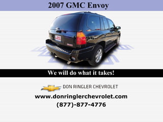 (877)-877-4776
www.donringlerchevrolet.com
We will do what it takes!
2007 GMC Envoy
 