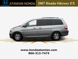 2007 Honda Odyssey EX  866-312-7474 www.hondaatamian.com ATAMIAN HONDA 