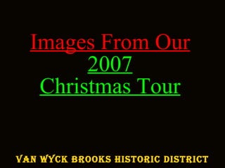 VAN WYCK BROOKS HISTORIC DISTRICT Images From Our 2007 Christmas Tour 