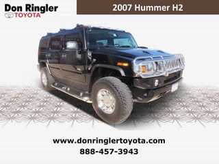 2007 Hummer H2 888-457-3943 www.donringlertoyota.com 