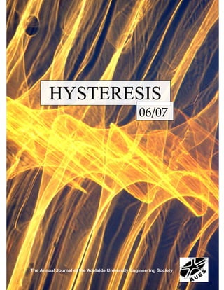 HYSTERESIS
                                                 06/07




The Annual Journal of the Adelaide University Engineering Society
 