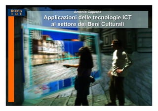 Antonio Caperna
Applicazioni delle tecnologie ICT
  al settore dei Beni Culturali
 