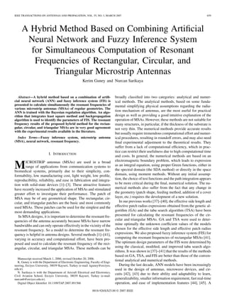 IEEE TRANSACTIONS ON ANTENNAS AND PROPAGATION, VOL. 55, NO. 3, MARCH 2007 659
A Hybrid Method Based on Combining Artificial
Neural Network and Fuzzy Inference System
for Simultaneous Computation of Resonant
Frequencies of Rectangular, Circular, and
Triangular Microstrip Antennas
Kerim Guney and Nurcan Sarikaya
Abstract—A hybrid method based on a combination of artifi-
cial neural network (ANN) and fuzzy inference system (FIS) is
presented to calculate simultaneously the resonant frequencies of
various microstrip antennas (MSAs) of regular geometries. The
ANN is trained with the Bayesian regulation algorithm. An algo-
rithm that integrates least square method and backpropagation
algorithm is used to identify the parameters of FIS. The resonant
frequency results of the proposed hybrid method for the rectan-
gular, circular, and triangular MSAs are in very good agreement
with the experimental results available in the literature.
Index Terms—Fuzzy inference system, microstrip antenna
(MSA), neural network, resonant frequency.
I. INTRODUCTION
MICROSTRIP antennas (MSAs) are used in a broad
range of applications from communication systems to
biomedical systems, primarily due to their simplicity, con-
formability, low manufacturing cost, light weight, low profile,
reproducibility, reliability, and ease in fabrication and integra-
tion with solid-state devices [1]–[3]. These attractive features
have recently increased the application of MSAs and stimulated
greater effort to investigate their performance. The patch of
MSA may be of any geometrical shape. The rectangular, cir-
cular, and triangular patches are the basic and most commonly
used MSAs. These patches can be used for the simplest and the
most demanding applications.
In MSA designs, it is important to determine the resonant fre-
quencies of the antenna accurately because MSAs have narrow
bandwidths and can only operate effectively in the vicinity of the
resonant frequency. So a model to determine the resonant fre-
quency is helpful in antenna designs. Several methods [1]–[41],
varying in accuracy and computational effort, have been pro-
posed and used to calculate the resonant frequency of the rect-
angular, circular, and triangular MSAs. These methods can be
Manuscript received March 1, 2006; revised October 20, 2006.
K. Guney is with the Department of Electronic Engineering, Faculty of Engi-
neering, Erciyes University, 38039 Kayseri, Turkey (e-mail: kguney@erciyes.
edu.tr).
N. Sarikaya is with the Department of Aircraft Electrical and Electronics,
Civil Aviation School, Erciyes University, 38039 Kayseri, Turkey (e-mail:
nurcanb@erciyes.edu.tr).
Digital Object Identifier 10.1109/TAP.2007.891566
broadly classified into two categories: analytical and numer-
ical methods. The analytical methods, based on some funda-
mental simplifying physical assumptions regarding the radia-
tion mechanism of antennas, are the most useful for practical
design as well as providing a good intuitive explanation of the
operation of MSAs. However, these methods are not suitable for
many structures, in particular, if the thickness of the substrate is
not very thin. The numerical methods provide accurate results
but usually require tremendous computational effort and numer-
ical procedures, resulting in roundoff errors, and may also need
final experimental adjustment to the theoretical results. They
suffer from a lack of computational efficiency, which in prac-
tice can restrict their usefulness due to high computational time
and costs. In general, the numerical methods are based on an
electromagnetic boundary problem, which leads to expression
as an integral equation, using proper Green functions, either in
the spectral domain (the SDA method) or directly in the space
domain, using moment methods. Without any initial assump-
tion, the choice of test functions and the path integration appears
to be more critical during the final, numerical solution. The nu-
merical methods also suffer from the fact that any change in
the geometry (patch shape, feeding method, addition of a cover
layer, etc.) requires the development of a new solution.
In our previous works [37]–[40], the effective side length and
effective patch radius expressions obtained from the genetic al-
gorithm (GA) and the tabu search algorithm (TSA) have been
presented for calculating the resonant frequencies of the cir-
cular and triangular MSAs. GA and TSA were used to deter-
mine optimally the unknown coefficient values of the models
chosen for the effective side length and effective patch radius
expressions. We also proposed fuzzy inference system (FIS) for
computing the resonant frequencies of rectangular MSAs [41].
The optimum design parameters of the FIS were determined by
using the classical, modified, and improved tabu search algo-
rithms. It was shown in [37]–[41] that the results of the methods
based on GA, TSA, and FIS are better than those of the conven-
tional analytical and numerical methods.
During the last decade, ANN models have been increasingly
used in the design of antennas, microwave devices, and cir-
cuits [42], [43] due to their ability and adaptability to learn,
generalizability, smaller information requirement, fast real-time
operation, and ease of implementation features [44], [45]. A
0018-926X/$25.00 © 2007 IEEE
 