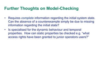 Further Thoughts on Model-Checking
•  Requires complete information regarding the initial system state.
Can the absence of...