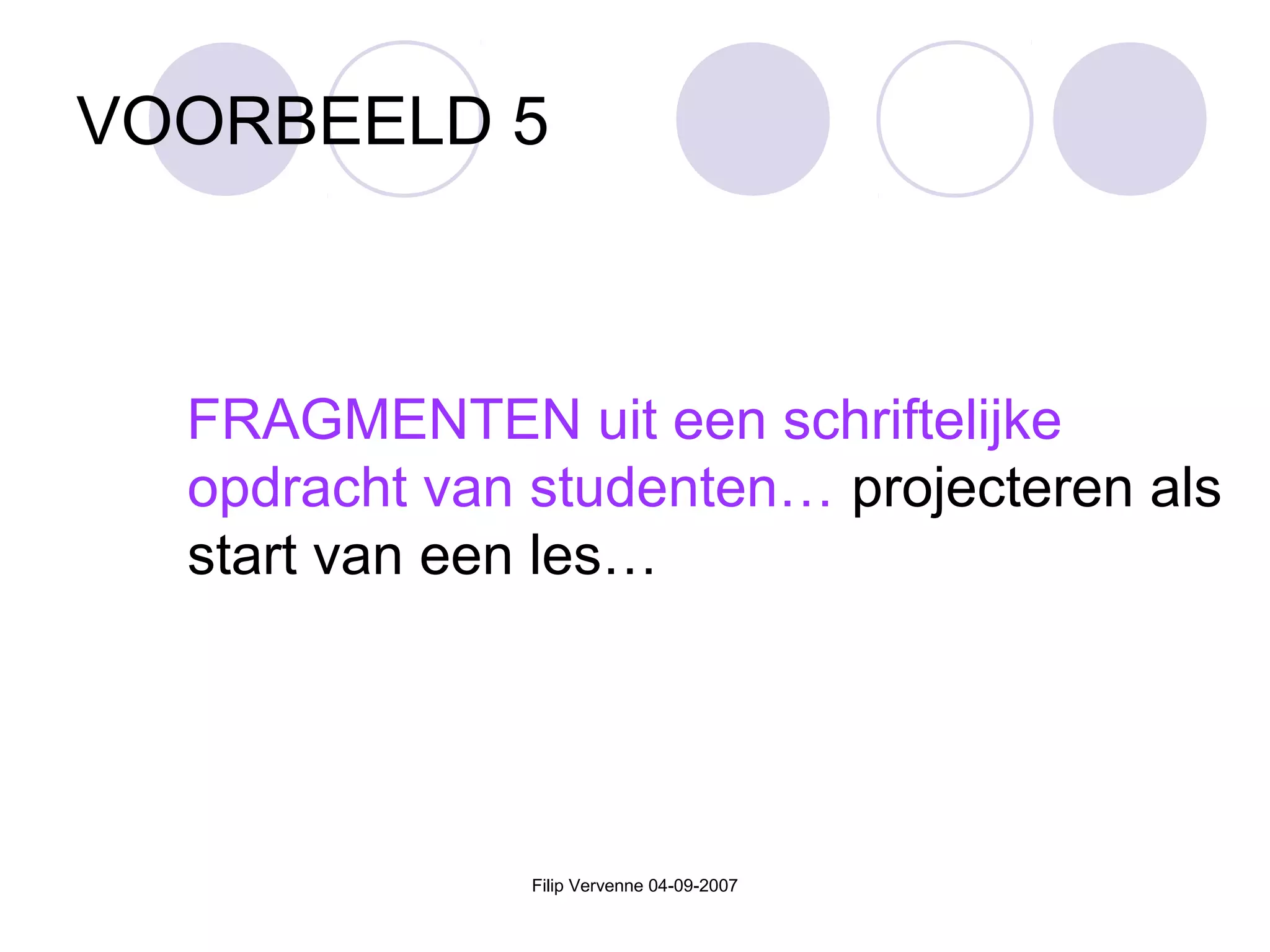 Filip Vervenne 04-09-2007
VOORBEELD 5
FRAGMENTEN uit een schriftelijke
opdracht van studenten… projecteren als
start van een les…
 