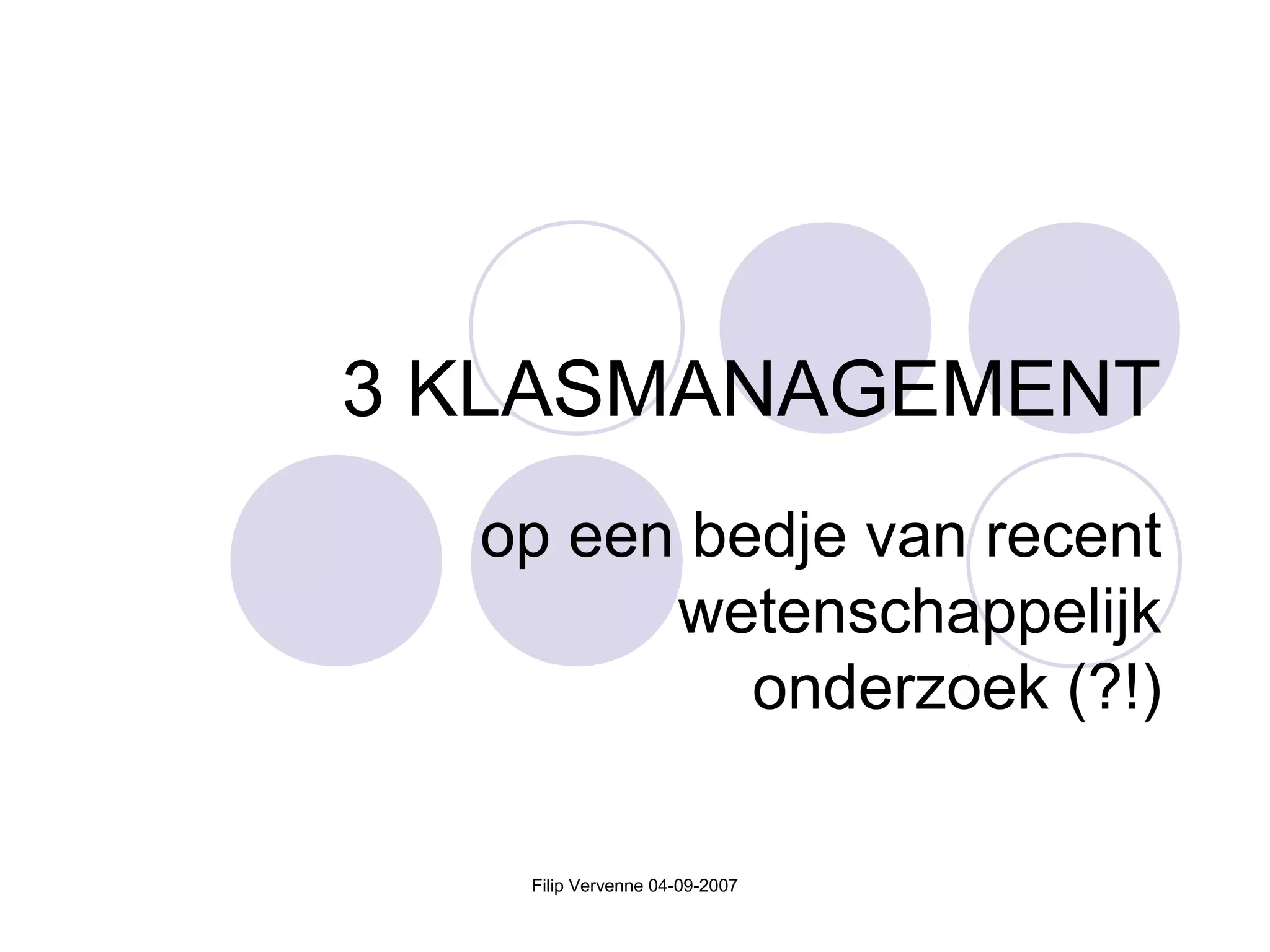 Filip Vervenne 04-09-2007
3 KLASMANAGEMENT
op een bedje van recent
wetenschappelijk
onderzoek (?!)
 