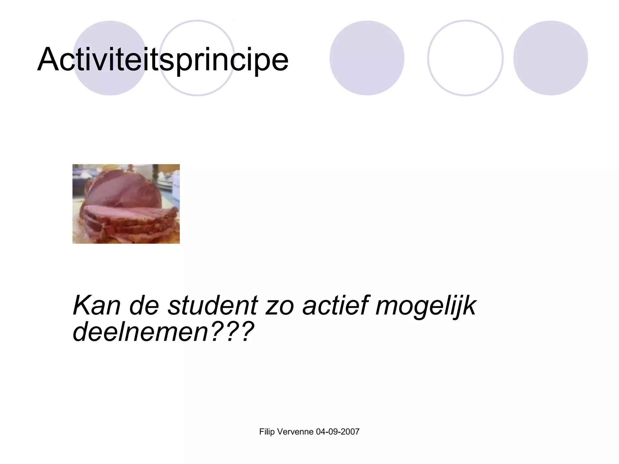 Filip Vervenne 04-09-2007
Activiteitsprincipe
Kan de student zo actief mogelijk
deelnemen???
 