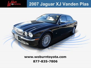 877-835-7806 www.woburntoyota.com 2007 Jaguar XJ Vanden Plas 