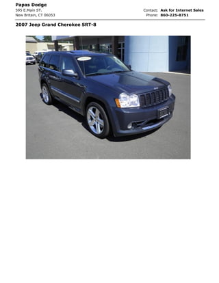 Papas Dodge
595 E.Main ST.                   Contact: Ask for Internet Sales
New Britain, CT 06053             Phone: 860-225-8751

2007 Jeep Grand Cherokee SRT-8
 