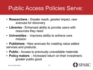 Public Access Policies Serve: <ul><li>Researchers  - Greater reach, greater impact, new  avenues for discovery </li></ul><...