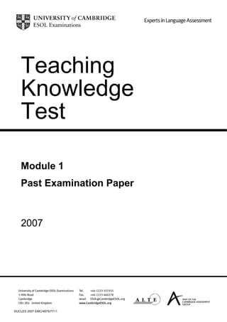 Teaching
   Knowledge
   Test

   Module 1
   Past Examination Paper



   2007




©UCLES 2007 EMC/4875/7Y11
 