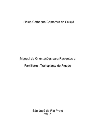 Helen Catharine Camarero de Felicio
Manual de Orientações para Pacientes e
Familiares: Transplante de Fígado
São José do Rio Preto
2007
 
