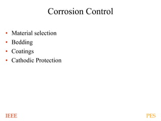 IEEE PES
Corrosion Control
• Material selection
• Bedding
• Coatings
• Cathodic Protection
 