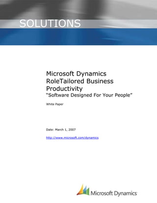 SOLUTIONS
.
I




    Microsoft Dynamics
    RoleTailored Business
    Productivity
    “Software Designed For Your People”
    White Paper




    Date: March 1, 2007

    http://www.microsoft.com/dynamics
 