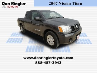 2007 Nissan Titan
888-457-3943
www.donringlertoyota.com
 