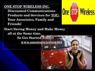 ONE STOP WIRELESS INC. Discounted Communications Products and Services for  YOU , Your Associates, Family and Friends!  Start Saving Money and Make Money all at the Same time.     So Get Started Today!!   www.onestopwireless.biz 