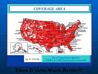 COVERAGE AREA Then It Gets Much Better!!! On a Proprietary Quality  CDMA & GSM Nationwide Networks 
