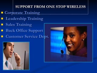 SUPPORT FROM ONE STOP WIRELESS Corporate Training Leadership Training Sales Training Back Office Support Customer Service Dept. 