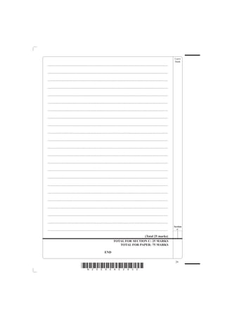 Leave
                                                                                                                                                         blank
......................................................................................................................................................

......................................................................................................................................................

......................................................................................................................................................

......................................................................................................................................................

......................................................................................................................................................

......................................................................................................................................................

......................................................................................................................................................

......................................................................................................................................................

......................................................................................................................................................

......................................................................................................................................................

......................................................................................................................................................

......................................................................................................................................................

......................................................................................................................................................

......................................................................................................................................................

......................................................................................................................................................

......................................................................................................................................................

......................................................................................................................................................

......................................................................................................................................................

......................................................................................................................................................

......................................................................................................................................................

......................................................................................................................................................

......................................................................................................................................................
                                                                                                                                                         Section
......................................................................................................................................................     C

                                                                                                  (Total 25 marks)
                                                                                  TOTAL FOR SECTION C: 25 MARKS
                                                                                     TOTAL FOR PAPER: 75 MARKS

                                                                       END

                                                                                                                                                          29
                                          *N25095A02932*
 