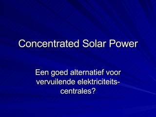 Concentrated Solar Power Een goed alternatief voor vervuilende elektriciteits-centrales? 