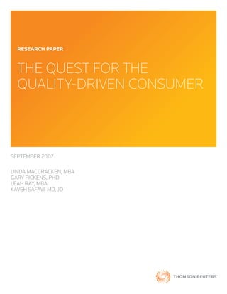 ReseaRch PaPeR



  The QuesT for The
  QualiTy-Driven Consumer



SEPTEMBER 2007

LINDA MACCRACKEN, MBA
GARY PICKENS, PHD
LEAH RAY, MBA
KAVEH SAFAVI, MD, JD
 