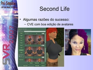 Second Life Algumas razões do sucesso: CVE com boa edição de avatares 