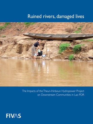 Ruined rivers, damaged lives




The Impacts of the Theun-Hinboun Hydropower Project
             on Downstream Communities in Lao PDR




                                                  1
 