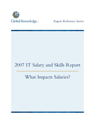Expert Reference Series




2007 IT Salary and Skills Report
 –––––––––––––––––––––––––
    What Impacts Salaries?
 
