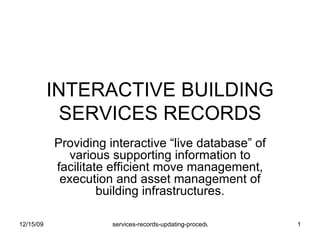 INTERACTIVE BUILDING SERVICES RECORDS Providing interactive “live database” of various supporting information to facilitate efficient move management, execution and asset management of building infrastructures. 