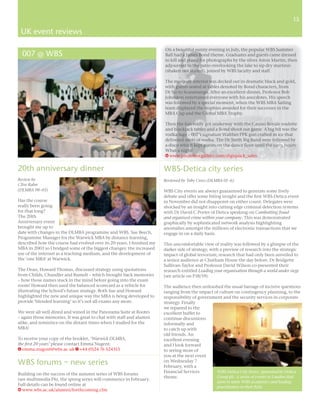 13
                                                                                                                                             13

 UK event reviews

                                                                       On a beautiful sunny evening in July, the popular WBS Summer
  007 @ WBS                                                            Ball had a James Bond theme. Graduates and guests came dressed
                                                                       to kill and posed for photographs by the silver Aston Martin, then
                                                                       adjourned to the patio overlooking the lake to sip dry martinis
                                                                       (shaken not stirred), joined by WBS faculty and staff.

                                                                       The marquee interior was decked out in dramatic black and gold,
                                                                       with guests seated at tables denoted by Bond characters, from
                                                                       Dr No to Scaramanga. After an excellent dinner, Professor Bob
                                                                       Johnston entertained everyone with his anecdotes. His speech
                                                                       was followed by a special moment, when the WBS MBA Sailing
                                                                       team displayed the trophies awarded for their successes in the
                                                                       MBA Cup and the Global MBA Trophy.

                                                                       Then the fun really got underway with the Casino Royale roulette
                                                                       and blackjack tables and a Bond shoot out game. A big hit was the
                                                                       vodka luge – 007’s signature Walther PPK gun crafted in ice that
                                                                       delivered shots of vodka. The Dr Teeth Big Band were followed by
                                                                       a disco which kept guests on the dance ﬂoor until the early hours.
                                                                       What a night!
                                                                       W www.photoboxgallery.com/digiquick_sales


20th anniversary dinner                                                WBS-Detica city series
Review by                                                              Reviewed by Toby Cross (DLMBA 01–6)
Clive Rahn
(DLMBA 98–03)                                                          WBS City events are always guaranteed to generate some lively
                                                                       debate and offer some biting insight and the ﬁrst WBS-Detica event
Has the course                                                         in November did not disappoint on either count. Delegates were
really been going                                                      shocked by an insight into cutting edge criminal detection systems
for that long?                                                         with Dr David C Porter of Detica speaking on Combatting fraud
The 20th                                                               and organised crime within your company. This was demonstrated
Anniversary event                                                      graphically by sophisticated network analysis highlighting
brought me up to                                                       anomalies amongst the millions of electronic transactions that we
date with changes in the DLMBA programme and WBS. Sue Beech,           engage in on a daily basis.
Programme Manager for the Warwick MBA by distance learning,
described how the course had evolved over its 20 years. I ﬁnished my   This uncomfortable view of reality was followed by a glimpse of the
MBA in 2003 so I bridged some of the biggest changes: the increased    darker side of strategy, with a preview of research into the strategic
use of the internet as a teaching medium, and the development of       impact of global terrorism; research that had only been unveiled to
the ‘one MBA’ at Warwick.                                              a senior audience at Chatham House the day before. Dr Bridgette
                                                                       Sullivan-Taylor and Professor David Wilson co-presented their
The Dean, Howard Thomas, discussed strategy using quotations           research entitled Leading your organisation through a world under siege
from Childs, Chandler and Rumelt – which brought back memories         (see article on P18/19).
– how those names stuck in the mind before going into the exam
room! Howard then used the balanced scorecard as a vehicle for         The audience then unleashed the usual barrage of incisive questions
illustrating the School’s future strategy. Both Sue and Howard         ranging from the impact of culture on contingency planning, to the
highlighted the new and unique way the MBA is being developed to       responsibility of government and the security services in corporate
provide ‘blended learning’ so it’s not all exams any more.             strategy. Finally
                                                                       we repaired to the
We were all well dined and wined in the Panorama Suite at Rootes       excellent buffet to
– again those memories. It was great to chat with staff and alumni     continue discussions
alike, and reminisce on the distant times when I studied for the       informally and
MBA!                                                                   to catch up with
                                                                       old friends. An
To receive your copy of the booklet, ‘Warwick DLMBA,                   excellent evening
the ﬁrst 20 years’ please contact Emma Nugent.                         and I look forward
E emma.nugent@wbs.ac.uk T +44 (0)24 76 524313                          to seeing more of
                                                                       you at the next event
WBS forums – new series                                                on Wednesday 7
                                                                       February, with a
                                                                       Financial Services        WBS-Detica City Series, sponsored by Detica
Building on the success of the autumn series of WBS forums
                                                                       theme.                    Group plc. A series of events in London that
(see multimedia P6), the spring series will commence in February.
                                                                                                  aims to unite WBS academics and leading
Full details can be found online at
                                                                                                  practitioners in their ﬁeld.
W www.wbs.ac.uk/alumni/forthcoming.cfm
 