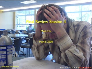 Final Review Session II

                                       Math 21a


                                      May 8, 2008




        .


.
Image: Flickr user Rileyroxx
                                                    .   .   .   .   .   .
 