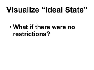 Visualize “Ideal State” What if there were no restrictions? 