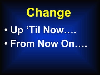 Change Up ‘Til Now….  From Now On…. 
