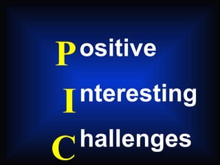 ositive nteresting hallenges P I C 