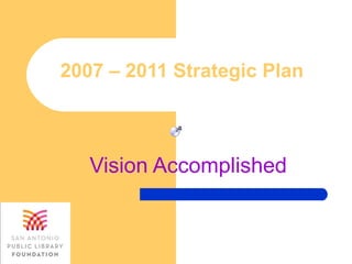 2007 – 2011 Strategic Plan Vision Accomplished 