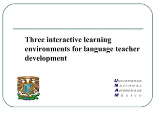 Three interactive learning environments for language teacher development 
