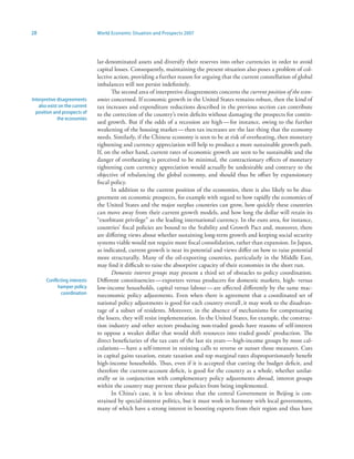 28                             World Economic Situation and Prospects 2007




                               lar-denominated assets and diversify their reserves into other currencies in order to avoid
                               capital losses. Consequently, maintaining the present situation also poses a problem of col-
                               lective action, providing a further reason for arguing that the current constellation of global
                               imbalances will not persist indefinitely.
                                      The second area of interpretive disagreements concerns the current position of the econ-
Interpretive disagreements     omies concerned. If economic growth in the United States remains robust, then the kind of
   also exist on the current   tax increases and expenditure reductions described in the previous section can contribute
  position and prospects of    to the correction of the country’s twin deficits without damaging the prospects for contin-
             the economies
                               ued growth. But if the odds of a recession are high — for instance, owing to the further
                               weakening of the housing market — then tax increases are the last thing that the economy
                               needs. Similarly, if the Chinese economy is seen to be at risk of overheating, then monetary
                               tightening and currency appreciation will help to produce a more sustainable growth path.
                               If, on the other hand, current rates of economic growth are seen to be sustainable and the
                               danger of overheating is perceived to be minimal, the contractionary effects of monetary
                               tightening cum currency appreciation would actually be undesirable and contrary to the
                               objective of rebalancing the global economy, and should thus be offset by expansionary
                               fiscal policy.
                                      In addition to the current position of the economies, there is also likely to be disa-
                               greement on economic prospects, for example with regard to how rapidly the economies of
                               the United States and the major surplus countries can grow, how quickly these countries
                               can move away from their current growth models, and how long the dollar will retain its
                               “exorbitant privilege” as the leading international currency. In the euro area, for instance,
                               countries’ fiscal policies are bound to the Stability and Growth Pact and, moreover, there
                               are differing views about whether sustaining long-term growth and keeping social security
                               systems viable would not require more fiscal consolidation, rather than expansion. In Japan,
                               as indicated, current growth is near its potential and views differ on how to raise potential
                               more structurally. Many of the oil-exporting countries, particularly in the Middle East,
                               may find it difficult to raise the absorptive capacity of their economies in the short run.
                                      Domestic interest groups may present a third set of obstacles to policy coordination.
       Conflicting interests   Different constituencies — exporters versus producers for domestic markets, high- versus
             hamper policy     low-income households, capital versus labour — are affected differently by the same mac-
              coordination     roeconomic policy adjustments. Even when there is agreement that a coordinated set of
                               national policy adjustments is good for each country overall , it may work to the disadvan-
                               tage of a subset of residents. Moreover, in the absence of mechanisms for compensating
                               the losers, they will resist implementation. In the United States, for example, the construc-
                               tion industry and other sectors producing non-traded goods have reasons of self-interest
                               to oppose a weaker dollar that would shift resources into traded goods’ production. The
                               direct beneficiaries of the tax cuts of the last six years — high-income groups by most cal-
                               culations — have a self-interest in resisting calls to reverse or sunset those measures. Cuts
                               in capital gains taxation, estate taxation and top marginal rates disproportionately benefit
                               high-income households. Thus, even if it is accepted that cutting the budget deficit, and
                               therefore the current-account deficit, is good for the country as a whole, whether unilat-
                               erally or in conjunction with complementary policy adjustments abroad, interest groups
                               within the country may prevent these policies from being implemented.
                                      In China’s case, it is less obvious that the central Government in Beijing is con-
                               strained by special-interest politics, but it must work in harmony with local governments,
                               many of which have a strong interest in boosting exports from their region and thus have
 