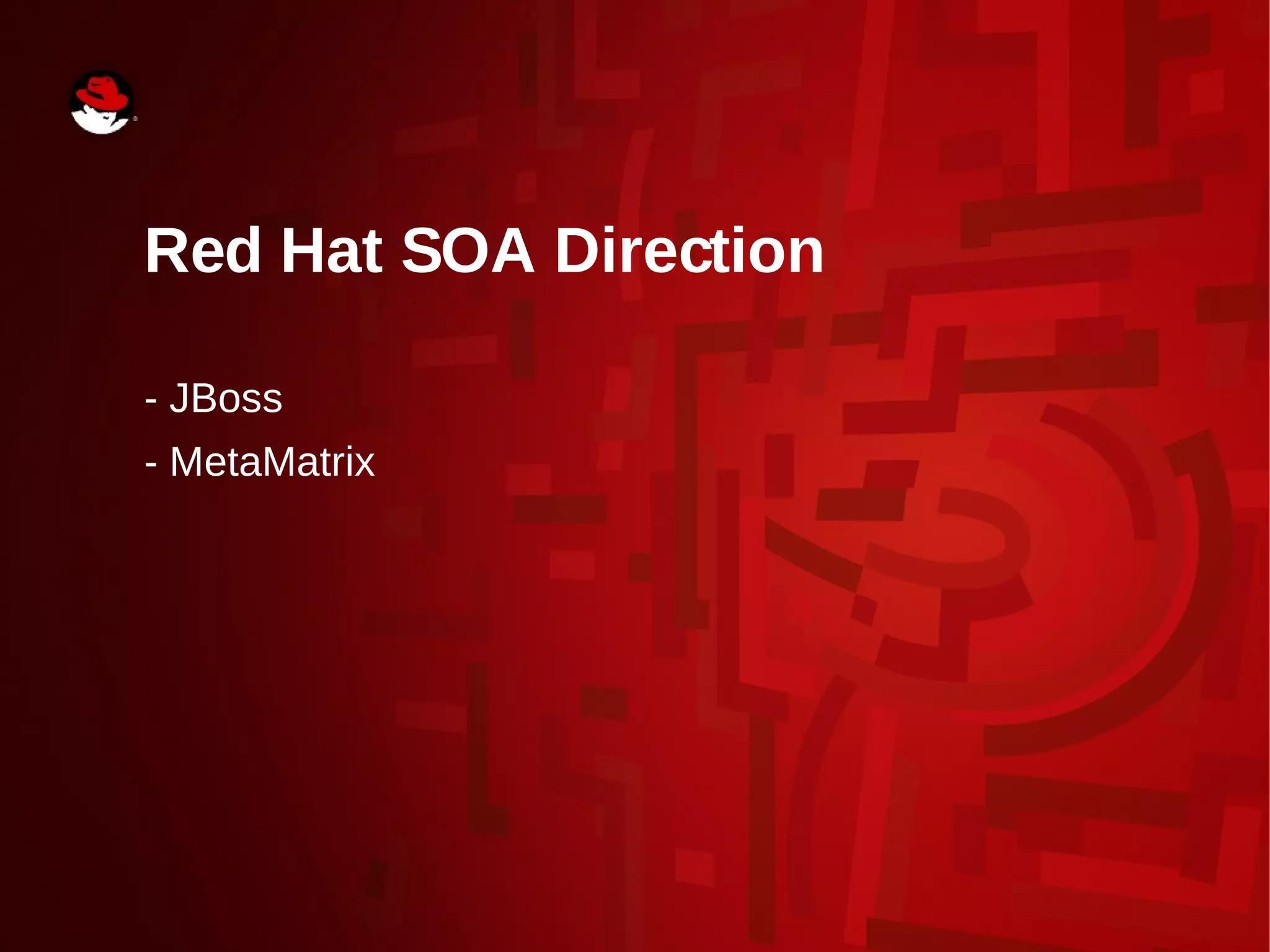 Red Hat SOA Direction
- JBoss
- MetaMatrix
 