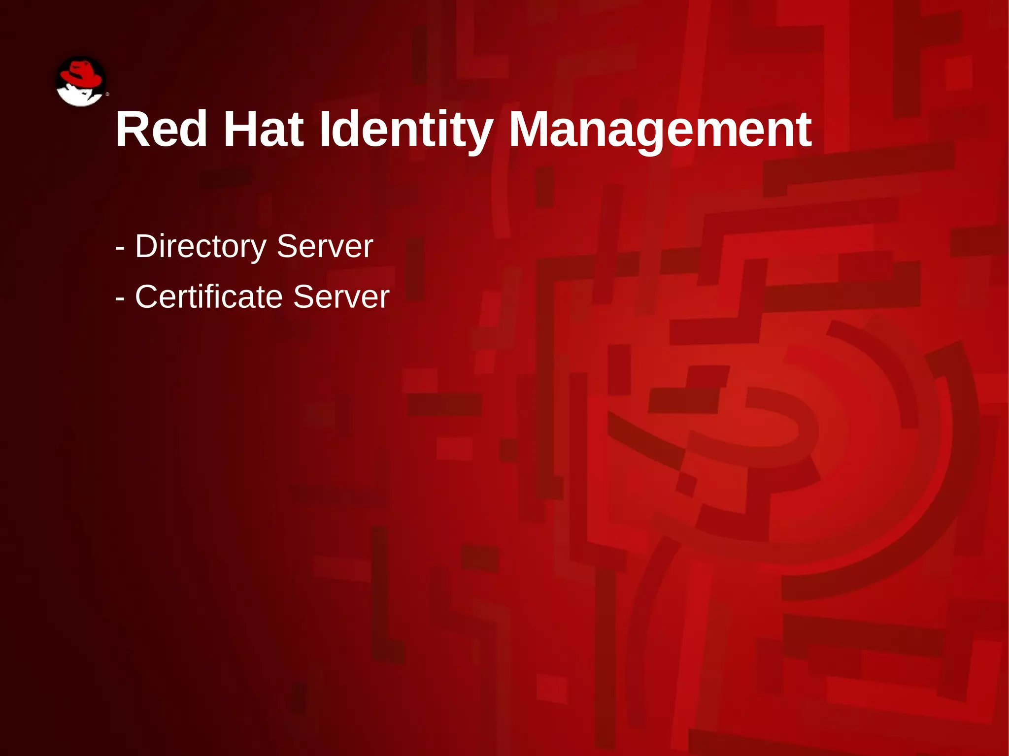 Red Hat Identity Management
- Directory Server
- Certificate Server
 