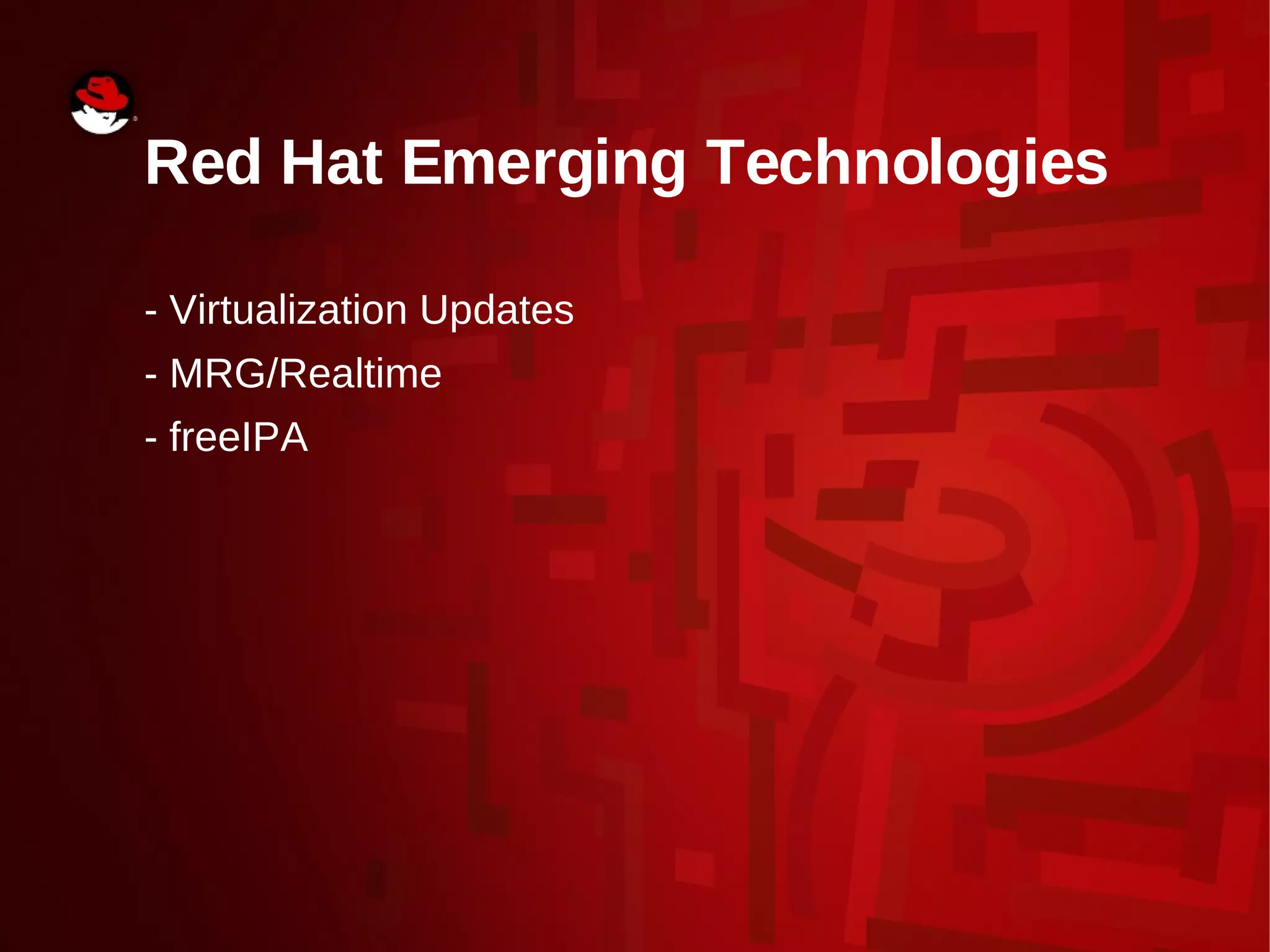 Red Hat Emerging Technologies
- Virtualization Updates
- MRG/Realtime
- freeIPA
 