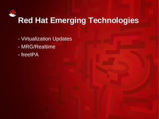 Red Hat Emerging Technologies
- Virtualization Updates
- MRG/Realtime
- freeIPA
 