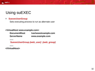 32
Using suEXEC
 SuexecUserGroup
Sets executing process to run as alternate user
<VirtualHost www.example.com>
DocumentRo...