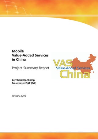 Mobile
Value-Added Services
in China

Project Summary Report


Bernhard Holtkamp
Fraunhofer ISST (Ed.)




January 2006
 