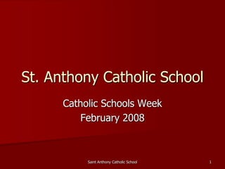 St. Anthony Catholic School
      Catholic Schools Week
          February 2008



           Saint Anthony Catholic School   1