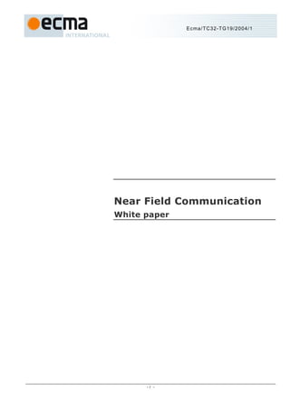 Ecma/TC32-TG19/2004/1




Near Field Communication
White paper




      -i -
 