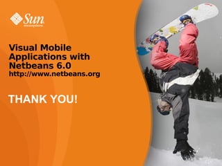 Visual Mobile
Applications with
Netbeans 6.0

http://www.netbeans.org

THANK YOU!

 